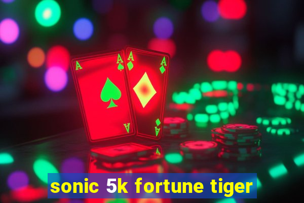 sonic 5k fortune tiger